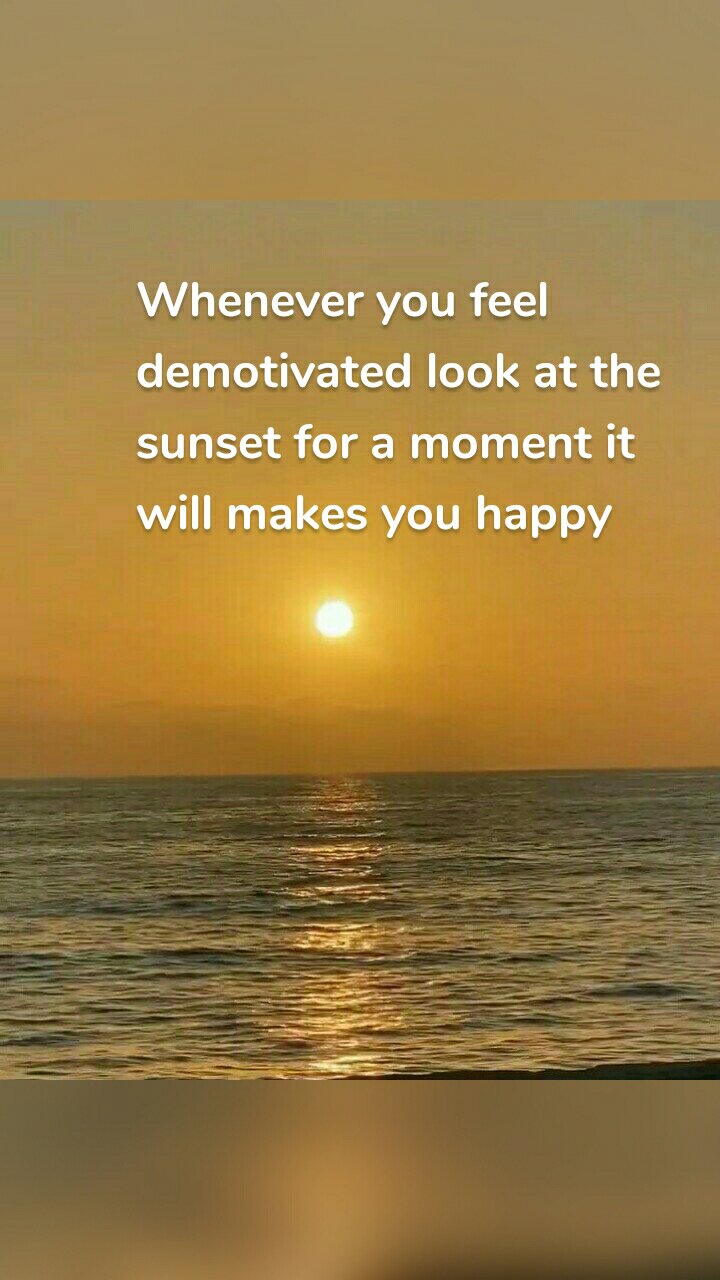 Whenever you feel demotivated look at the sunset for a moment it will makes you happy 