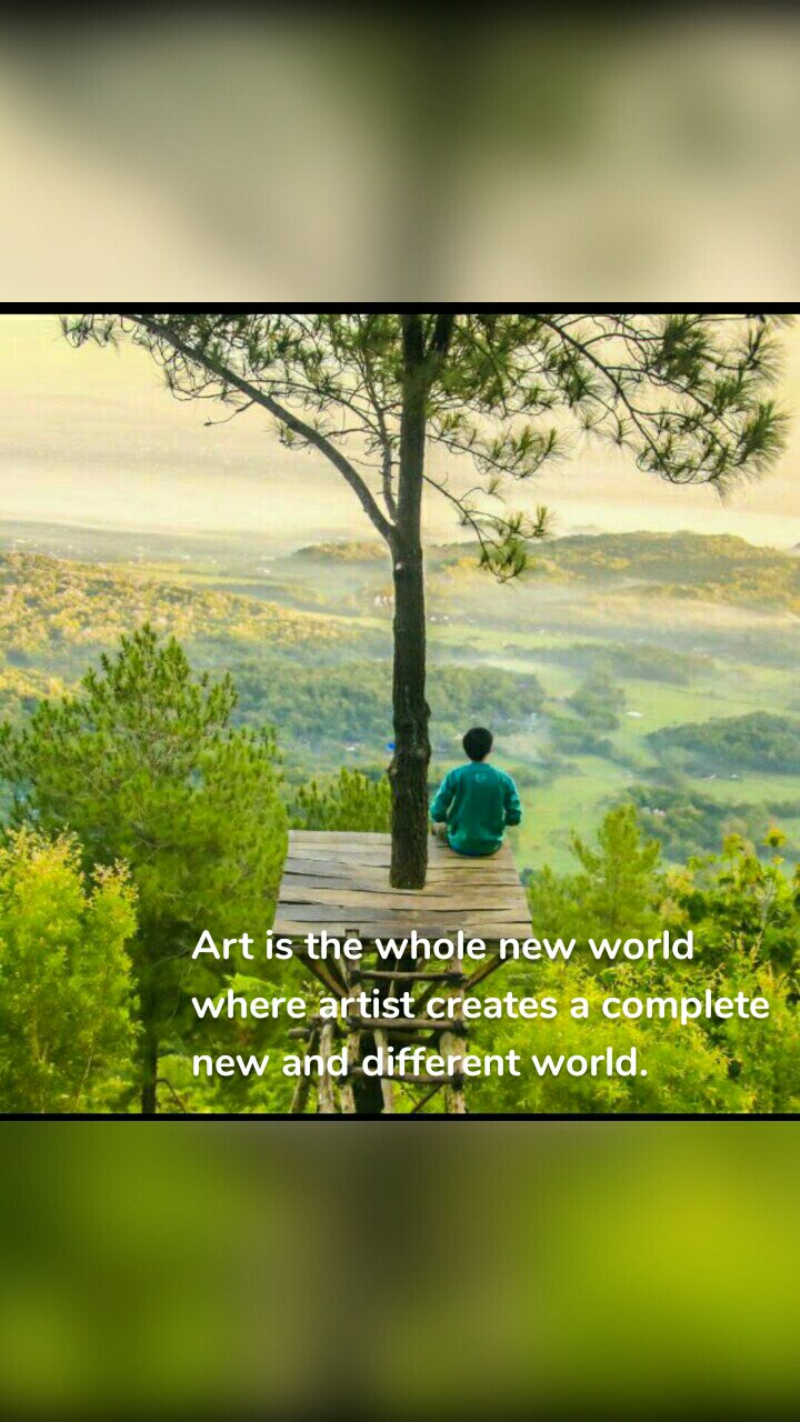 Art is the whole new world where artist creates a complete new and different world. 