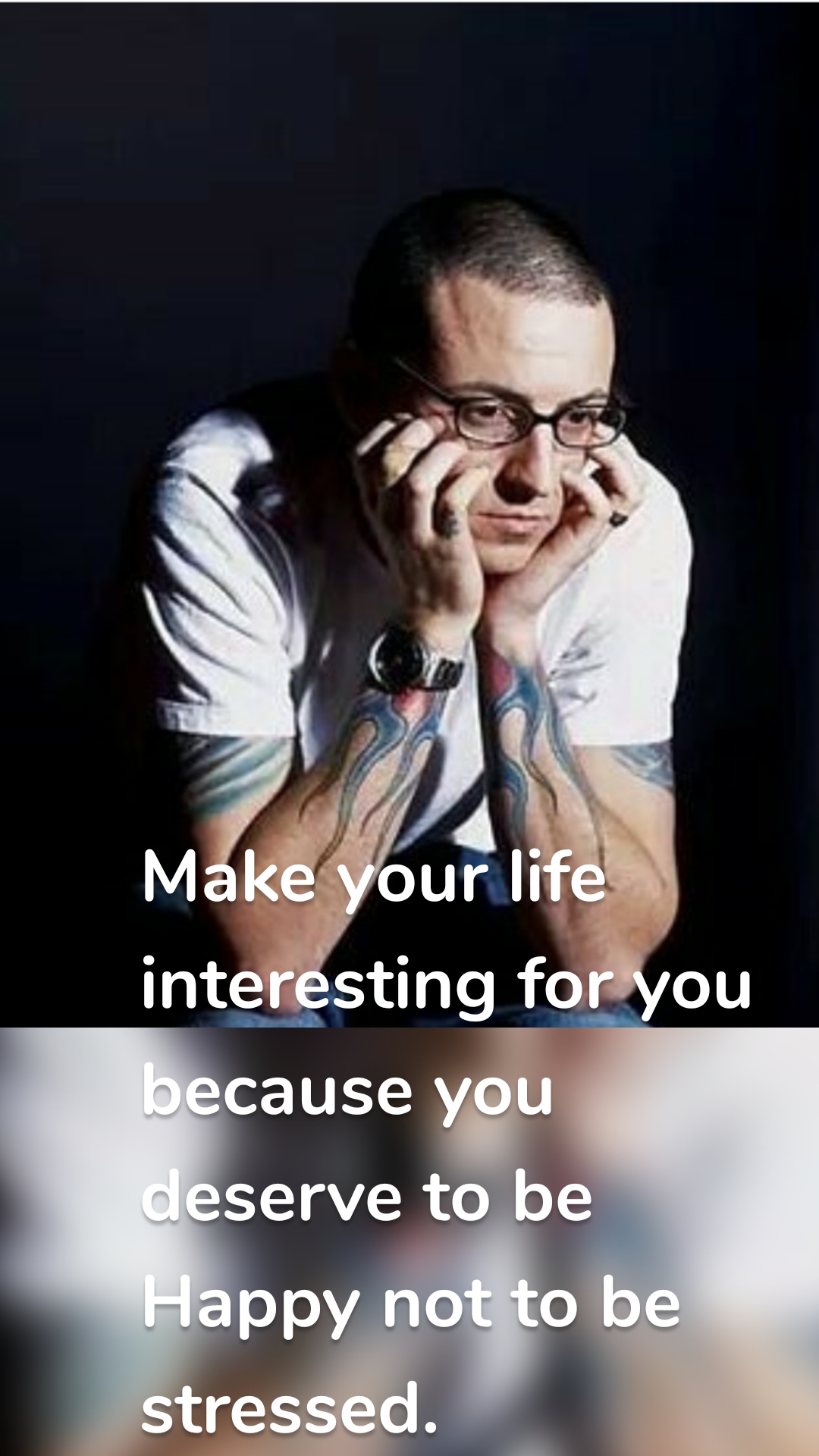 Make your life interesting for you because you deserve to be Happy not to be stressed.